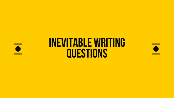 Inevitable Writing Questions.