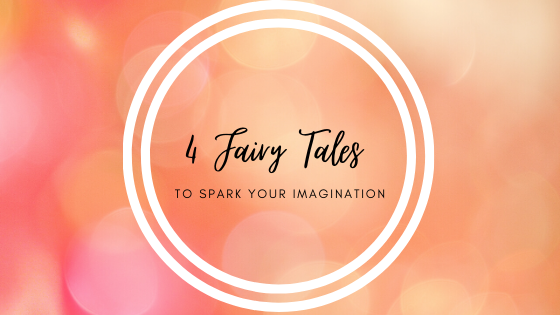 4 Fairy Tales To Spark Your Imagination